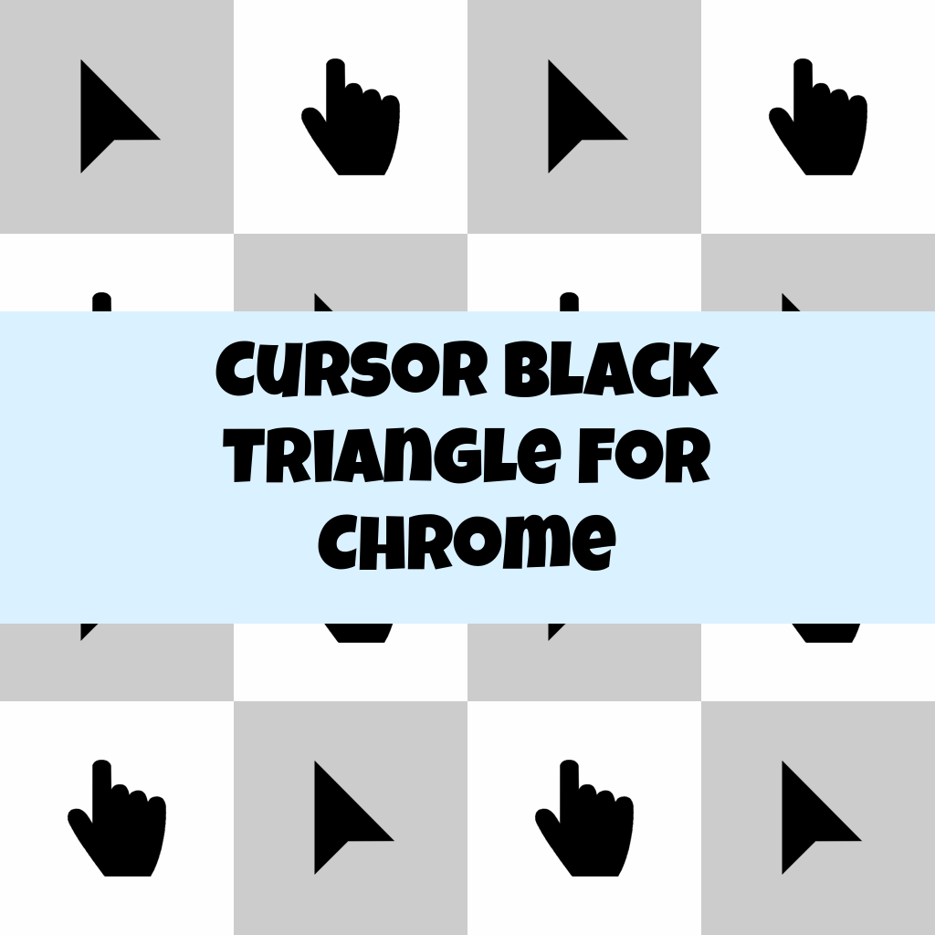 Cursor Black Triangle For Chrome